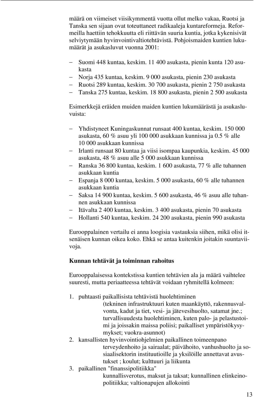 Pohjoismaiden kuntien lukumäärät ja asukasluvut vuonna 2001: Suomi 448 kuntaa, keskim. 11 400 asukasta, pienin kunta 120 asukasta Norja 435 kuntaa, keskim.