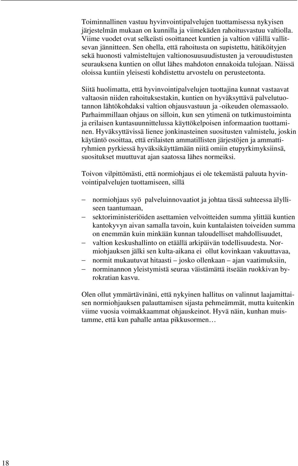 Sen ohella, että rahoitusta on supistettu, hätiköityjen sekä huonosti valmisteltujen valtionosuusuudistusten ja verouudistusten seurauksena kuntien on ollut lähes mahdoton ennakoida tulojaan.