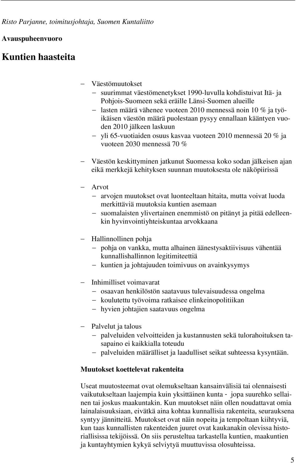 vuoteen 2010 mennessä 20 % ja vuoteen 2030 mennessä 70 % Väestön keskittyminen jatkunut Suomessa koko sodan jälkeisen ajan eikä merkkejä kehityksen suunnan muutoksesta ole näköpiirissä Arvot arvojen