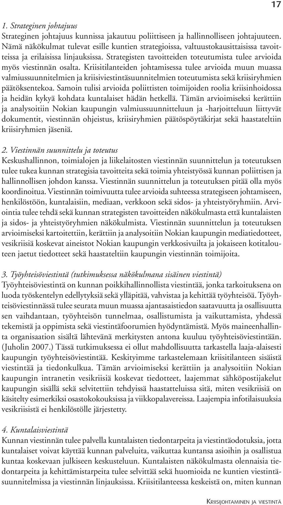 Kriisitilanteiden johtamisessa tulee arvioida muun muassa valmiussuunnitelmien ja kriisiviestintäsuunnitelmien toteutumista sekä kriisiryhmien päätöksentekoa.