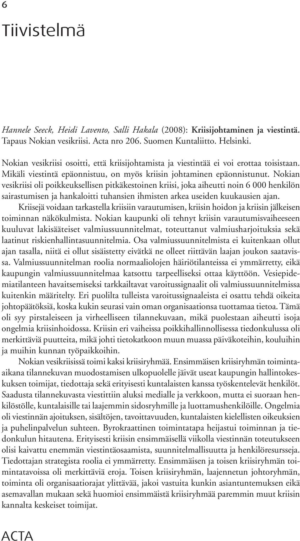 Nokian vesikriisi oli poikkeuksellisen pitkäkestoinen kriisi, joka aiheutti noin 6 000 henkilön sairastumisen ja hankaloitti tuhansien ihmisten arkea useiden kuukausien ajan.