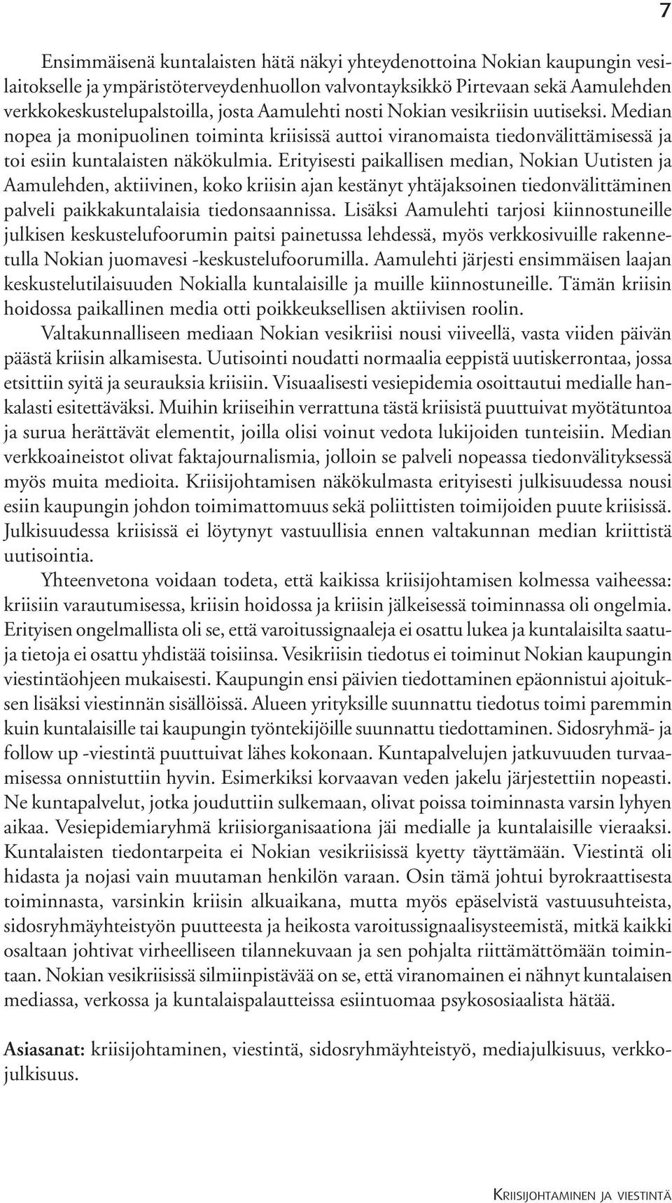 Erityisesti paikallisen median, Nokian Uutisten ja Aamulehden, aktiivinen, koko kriisin ajan kestänyt yhtäjaksoinen tiedonvälittäminen palveli paikkakuntalaisia tiedonsaannissa.