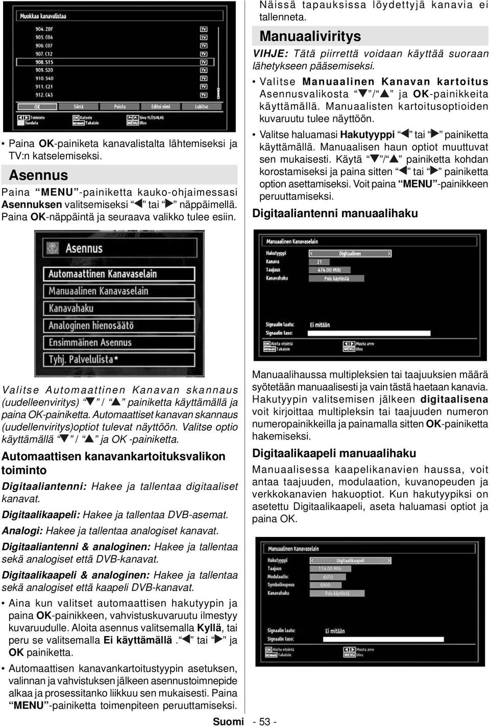 Valitse Manuaalinen Kanavan kartoitus Asennusvalikosta / ja OK-painikkeita käyttämällä. Manuaalisten kartoitusoptioiden kuvaruutu tulee näyttöön.