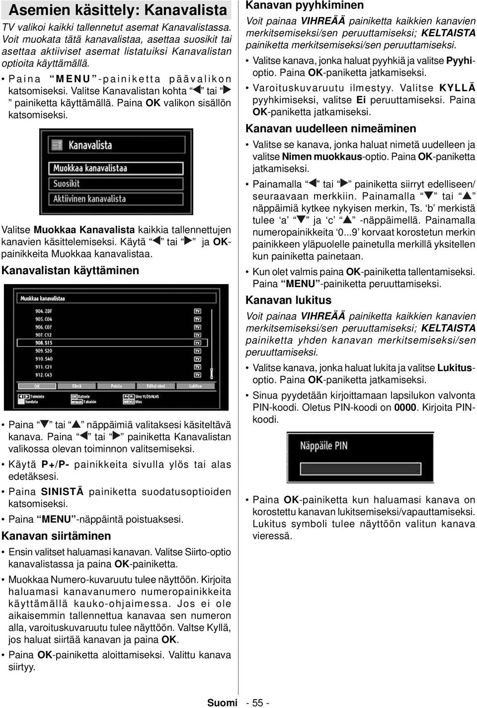 Valitse Kanavalistan kohta tai painiketta käyttämällä. Paina OK valikon sisällön katsomiseksi. Valitse Muokkaa Kanavalista kaikkia tallennettujen kanavien käsittelemiseksi.