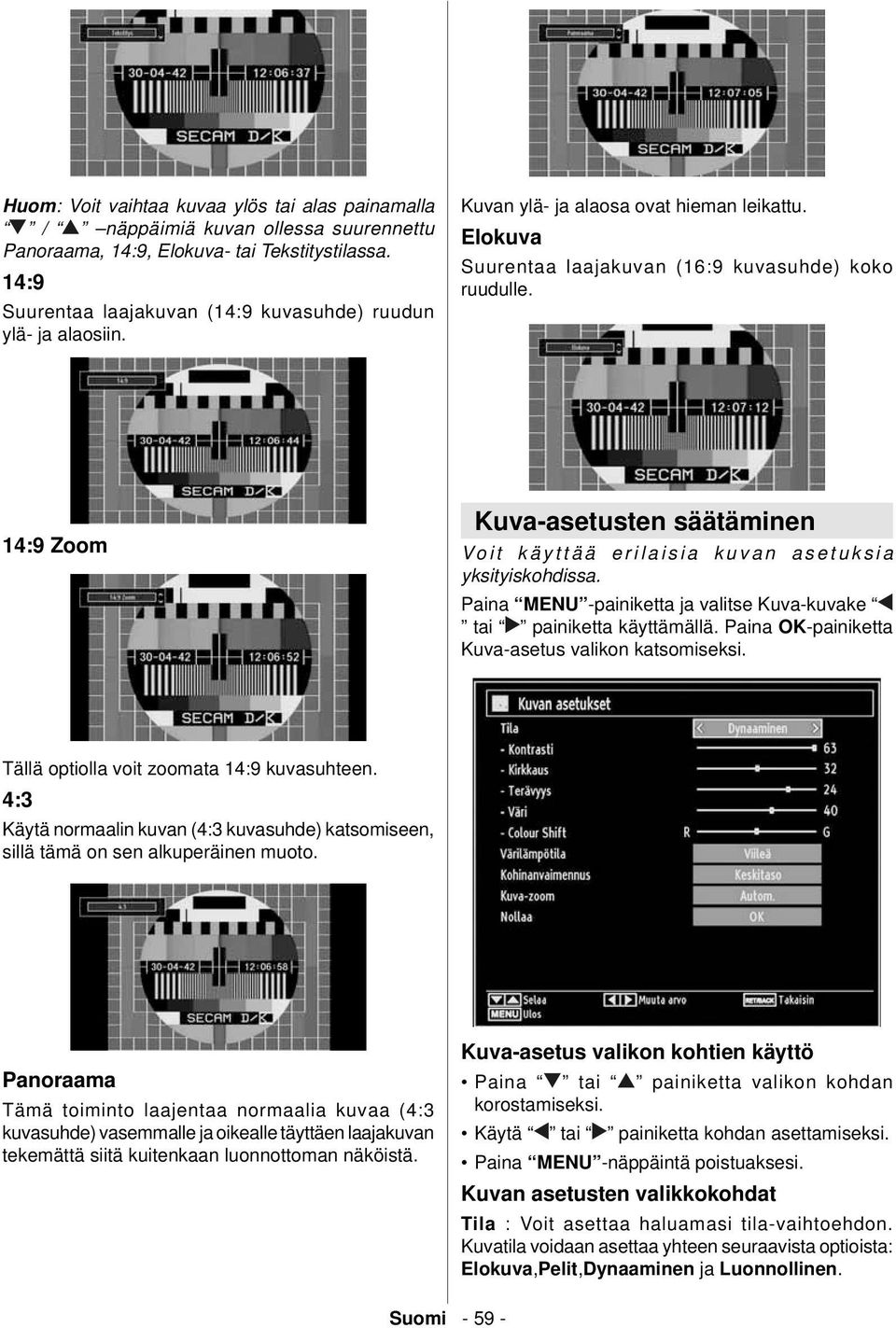 14:9 Zoom Kuva-asetusten säätäminen Voit käyttää erilaisia kuvan asetuksia yksityiskohdissa. Paina MENU -painiketta ja valitse Kuva-kuvake tai painiketta käyttämällä.