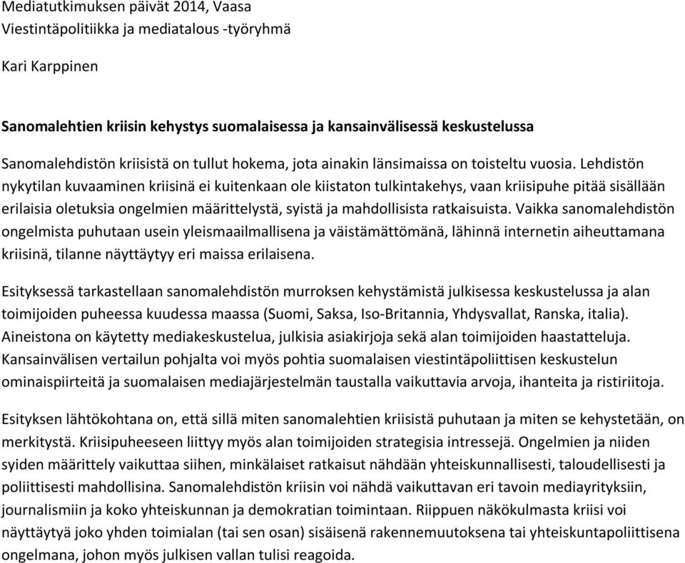 Lehdistön nykytilan kuvaaminen kriisinä ei kuitenkaan ole kiistaton tulkintakehys, vaan kriisipuhe pitää sisällään erilaisia oletuksia ongelmien määrittelystä, syistä ja mahdollisista ratkaisuista.