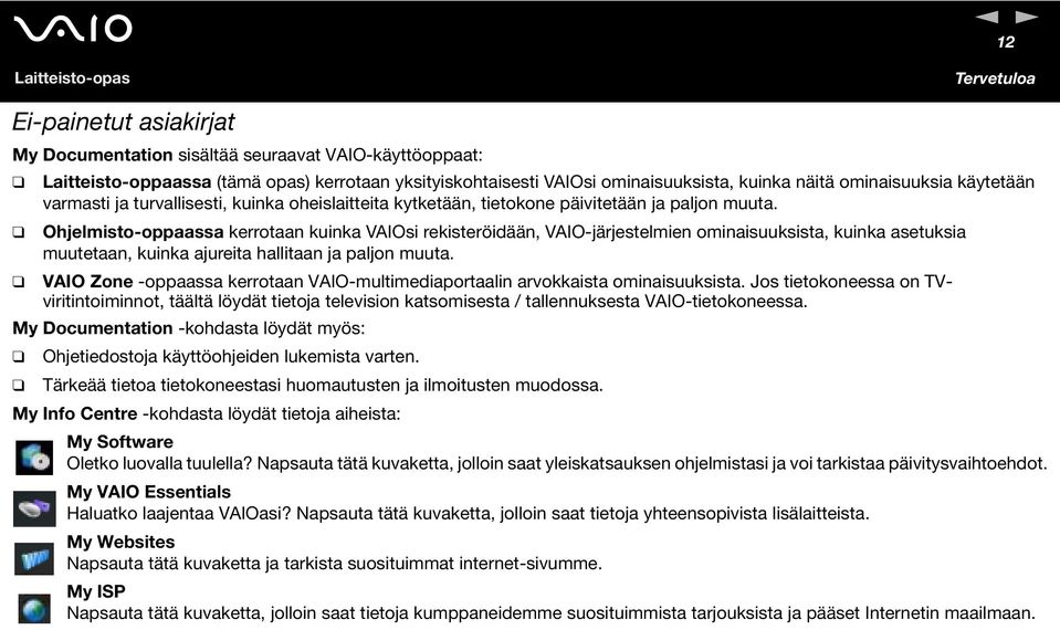 Ohjelmisto-oppaassa kerrotaan kuinka VAIOsi rekisteröidään, VAIO-järjestelmien ominaisuuksista, kuinka asetuksia muutetaan, kuinka ajureita hallitaan ja paljon muuta.