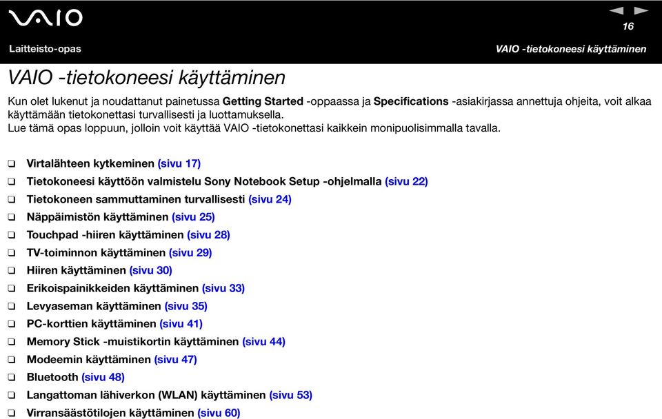 Virtalähteen kytkeminen (sivu 17) Tietokoneesi käyttöön valmistelu Sony otebook Setup -ohjelmalla (sivu 22) Tietokoneen sammuttaminen turvallisesti (sivu 24) äppäimistön käyttäminen (sivu 25)