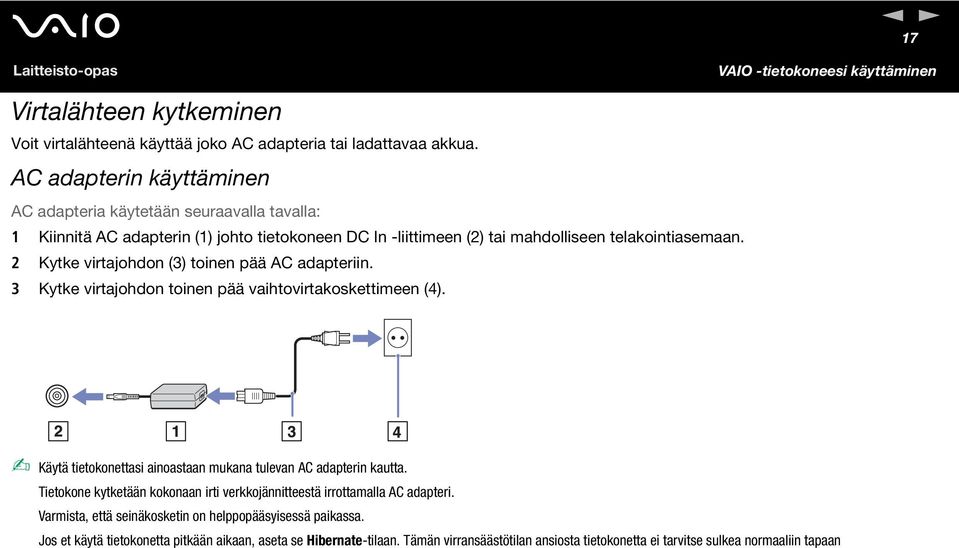 2 Kytke virtajohdon (3) toinen pää AC adapteriin. 3 Kytke virtajohdon toinen pää vaihtovirtakoskettimeen (4). Käytä tietokonettasi ainoastaan mukana tulevan AC adapterin kautta.