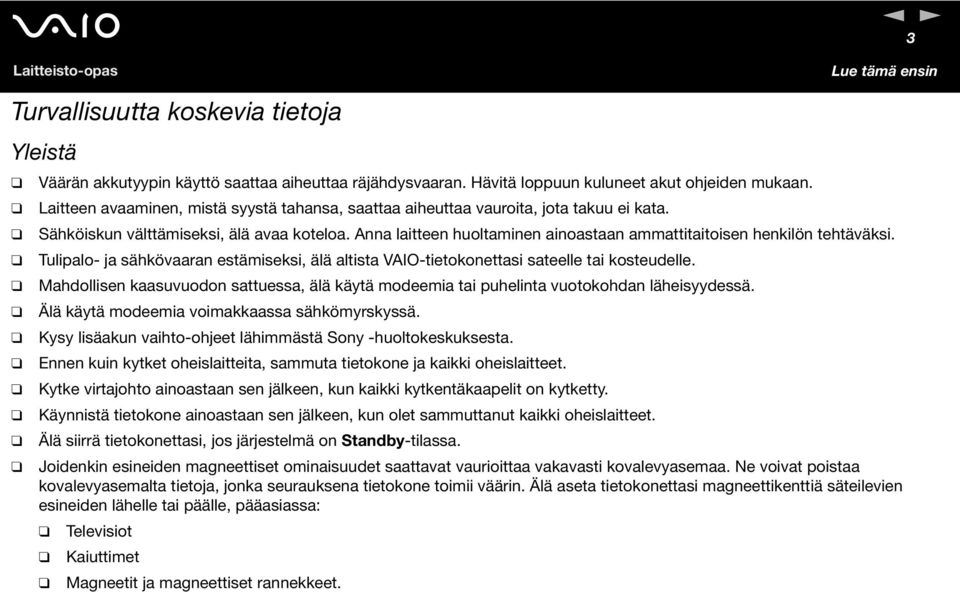 Anna laitteen huoltaminen ainoastaan ammattitaitoisen henkilön tehtäväksi. Tulipalo- ja sähkövaaran estämiseksi, älä altista VAIO-tietokonettasi sateelle tai kosteudelle.