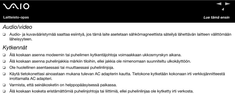 Älä koskaan asenna puhelinjakkia märkiin tiloihin, ellei jakkia ole nimenomaan suunniteltu ulkokäyttöön. Ole huolellinen asentaessasi tai muuttaessasi puhelinlinjoja.