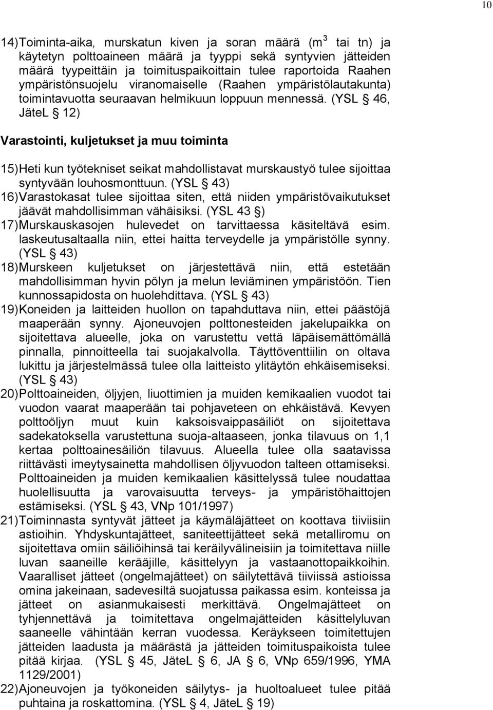 (YSL 46, JäteL 12) Varastointi, kuljetukset ja muu toiminta 15) Heti kun työtekniset seikat mahdollistavat murskaustyö tulee sijoittaa syntyvään louhosmonttuun.