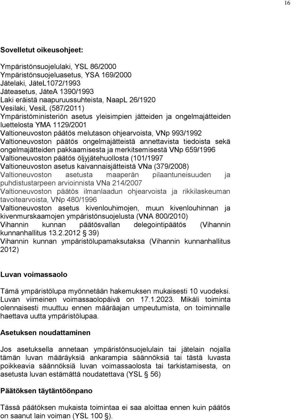 Valtioneuvoston päätös ongelmajätteistä annettavista tiedoista sekä ongelmajätteiden pakkaamisesta ja merkitsemisestä VNp 659/1996 Valtioneuvoston päätös öljyjätehuollosta (101/1997 Valtioneuvoston