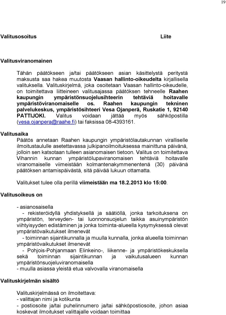 ympäristöviranomaiselle os. Raahen kaupungin tekninen palvelukeskus, ympäristösihteeri Vesa Ojanperä, Ruskatie 1, 92140 PATTIJOKI. Valitus voidaan jättää myös sähköpostilla (vesa.ojanpera@raahe.