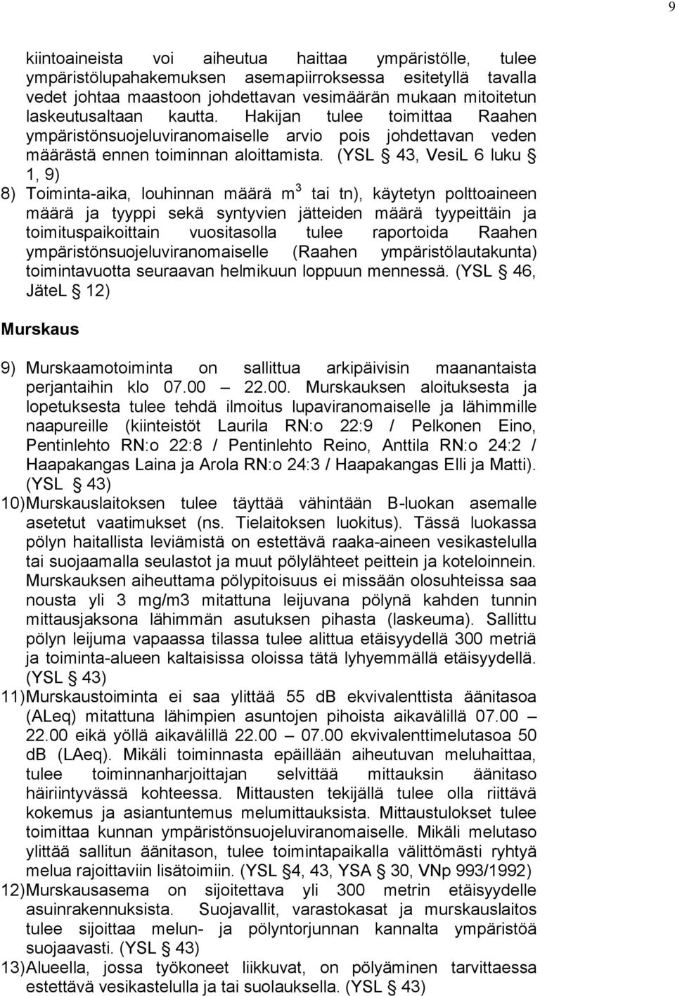 (YSL 43, VesiL 6 luku 1, 9) 8) Toiminta-aika, louhinnan määrä m 3 tai tn), käytetyn polttoaineen määrä ja tyyppi sekä syntyvien jätteiden määrä tyypeittäin ja toimituspaikoittain vuositasolla tulee