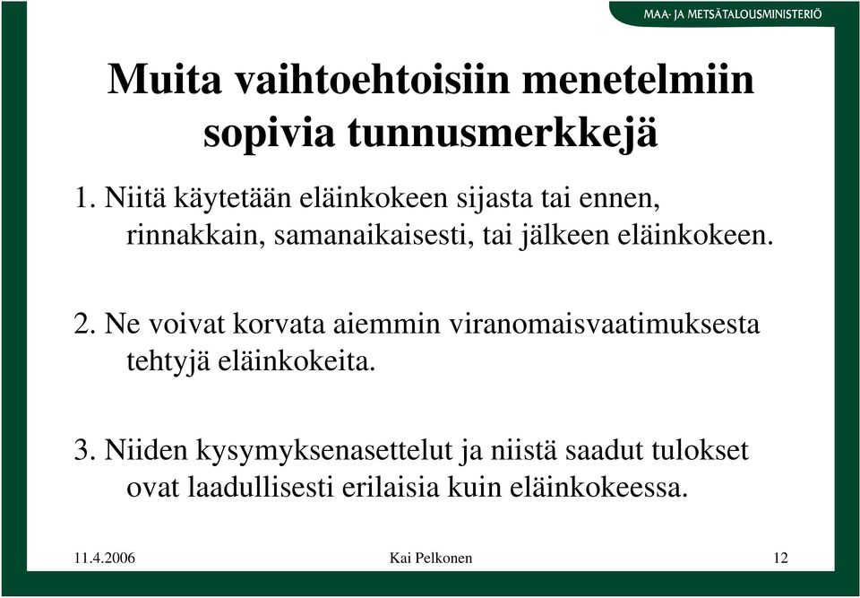 eläinkokeen. 2. Ne voivat korvata aiemmin viranomaisvaatimuksesta tehtyjä eläinkokeita. 3.