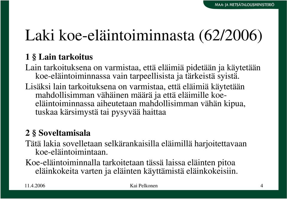 Lisäksi lain tarkoituksena on varmistaa, että eläimiä käytetään mahdollisimman vähäinen määrä ja että eläimille koeeläintoiminnassa aiheutetaan mahdollisimman