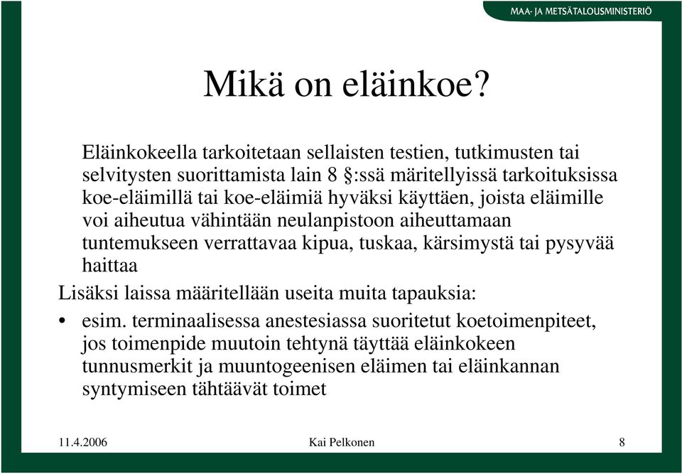 koe-eläimiä hyväksi käyttäen, joista eläimille voi aiheutua vähintään neulanpistoon aiheuttamaan tuntemukseen verrattavaa kipua, tuskaa, kärsimystä tai