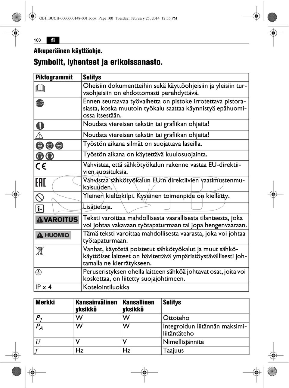 Ennen seuraavaa työvaihetta on pistoke irrotettava pistorasiasta, koska muutoin työkalu saattaa käynnistyä epähuomiossa itsestään. Noudata viereisen tekstin tai grafiikan ohjeita!