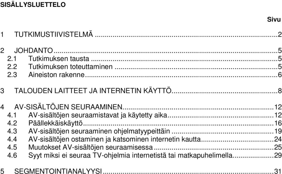 ..16 4.3 AV-sisältöjen seuraaminen ohjelmatyypeittäin...19 4.4 AV-sisältöjen ostaminen ja katsominen internetin kautta...24 4.