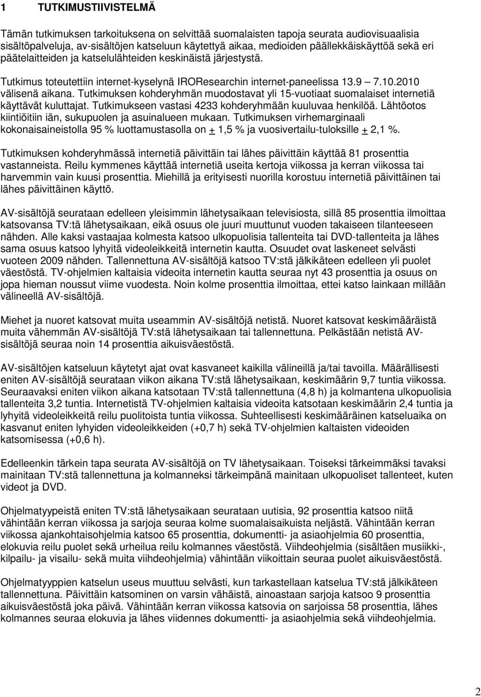 Tutkimuksen kohderyhmän muodostavat yli 15-vuotiaat suomalaiset internetiä käyttävät kuluttajat. Tutkimukseen vastasi 4233 kohderyhmään kuuluvaa henkilöä.