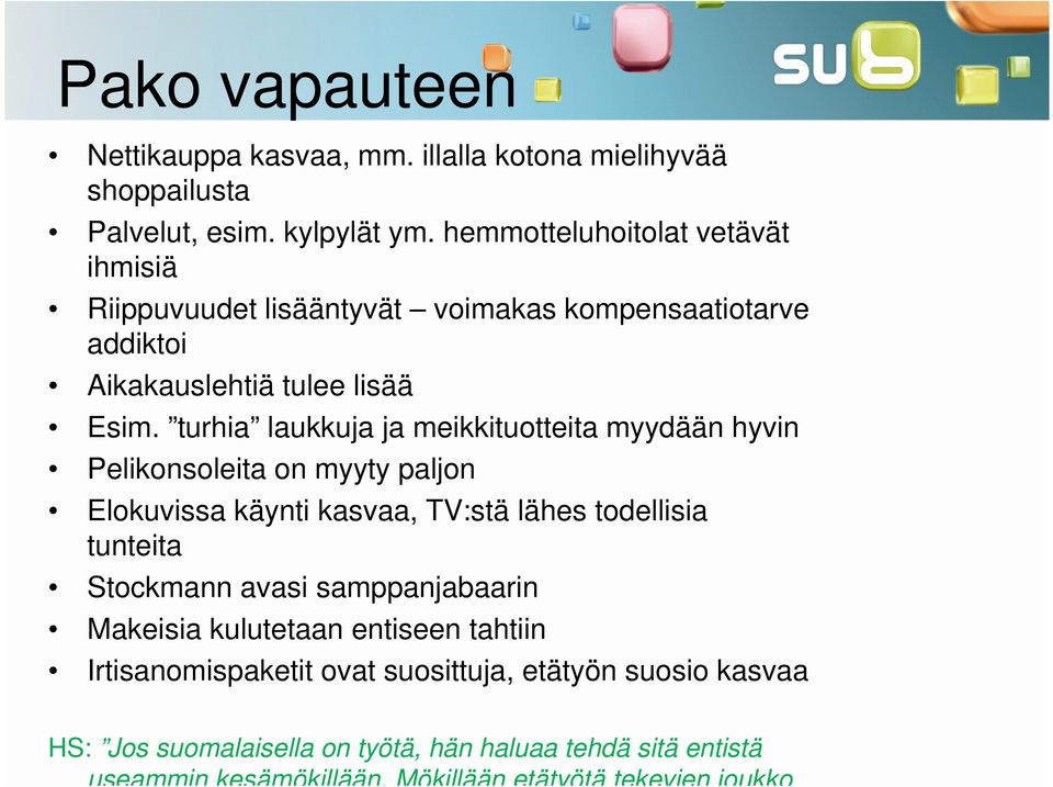 turhia laukkuja ja meikkituotteita myydään hyvin Pelikonsoleita on myyty paljon Elokuvissa käynti kasvaa, TV:stä lähes todellisia tunteita Stockmann avasi