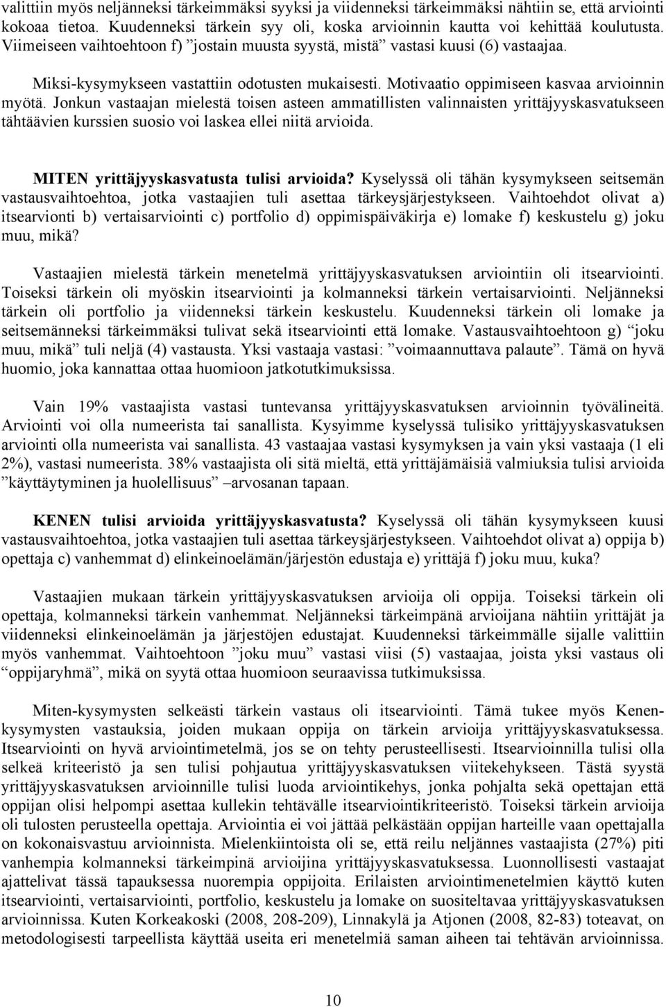 Jonkun vastaajan mielestä toisen asteen ammatillisten valinnaisten yrittäjyyskasvatukseen tähtäävien kurssien suosio voi laskea ellei niitä arvioida. MITEN yrittäjyyskasvatusta tulisi arvioida?