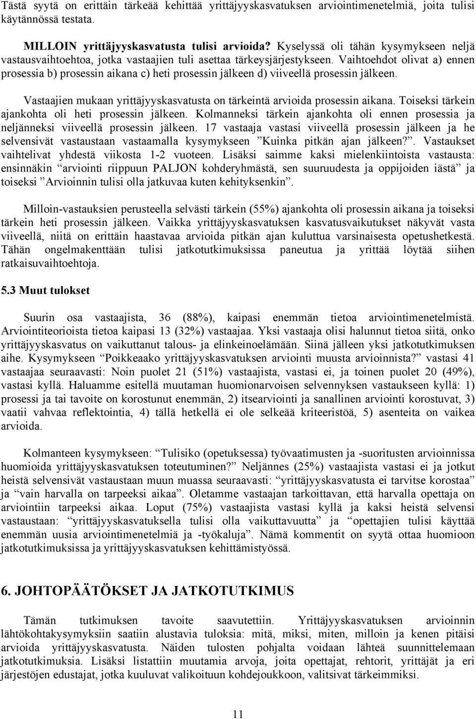 Vaihtoehdot olivat a) ennen prosessia b) prosessin aikana c) heti prosessin jälkeen d) viiveellä prosessin jälkeen. Vastaajien mukaan yrittäjyyskasvatusta on tärkeintä arvioida prosessin aikana.