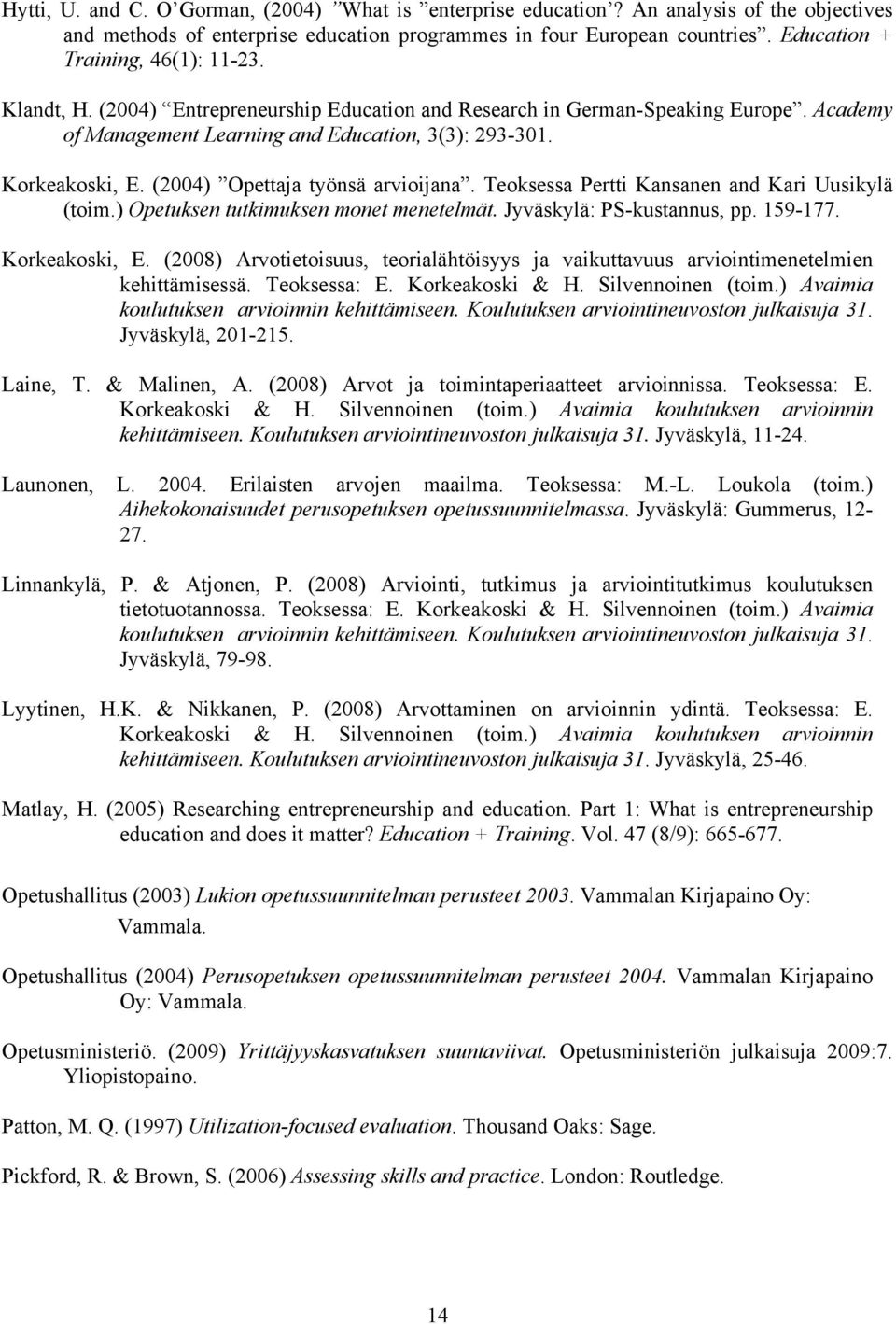 (2004) Opettaja työnsä arvioijana. Teoksessa Pertti Kansanen and Kari Uusikylä (toim.) Opetuksen tutkimuksen monet menetelmät. Jyväskylä: PS-kustannus, pp. 159-177. Korkeakoski, E.