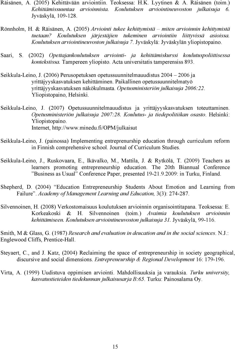 Koulutuksen arviointineuvoston julkaisuja 7. Jyväskylä: Jyväskylän yliopistopaino. Saari, S. (2002) Opettajankoulutuksen arviointi- ja kehittämiskurssi koulutuspoliittisessa kontekstissa.