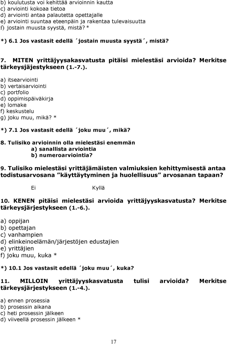 * *) 7.1 Jos vastasit edellä joku muu, mikä? 8. Tulisiko arvioinnin olla mielestäsi enemmän a) sanallista arviointia b) numeroarviointia? 9.