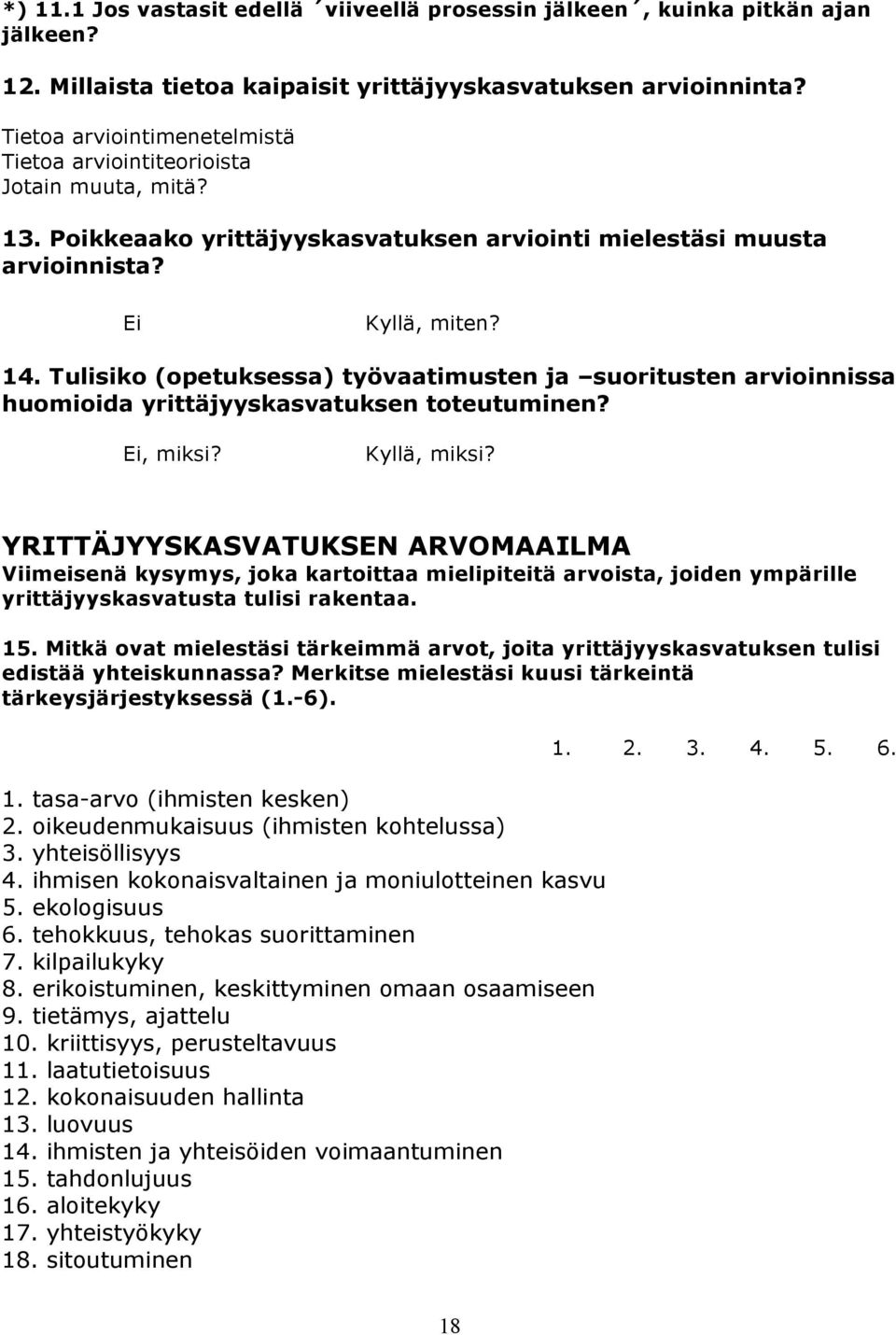 Tulisiko (opetuksessa) työvaatimusten ja suoritusten arvioinnissa huomioida yrittäjyyskasvatuksen toteutuminen? Ei, miksi? Kyllä, miksi?