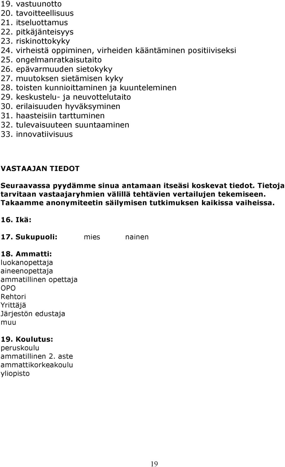 tulevaisuuteen suuntaaminen 33. innovatiivisuus VASTAAJAN TIEDOT Seuraavassa pyydämme sinua antamaan itseäsi koskevat tiedot.