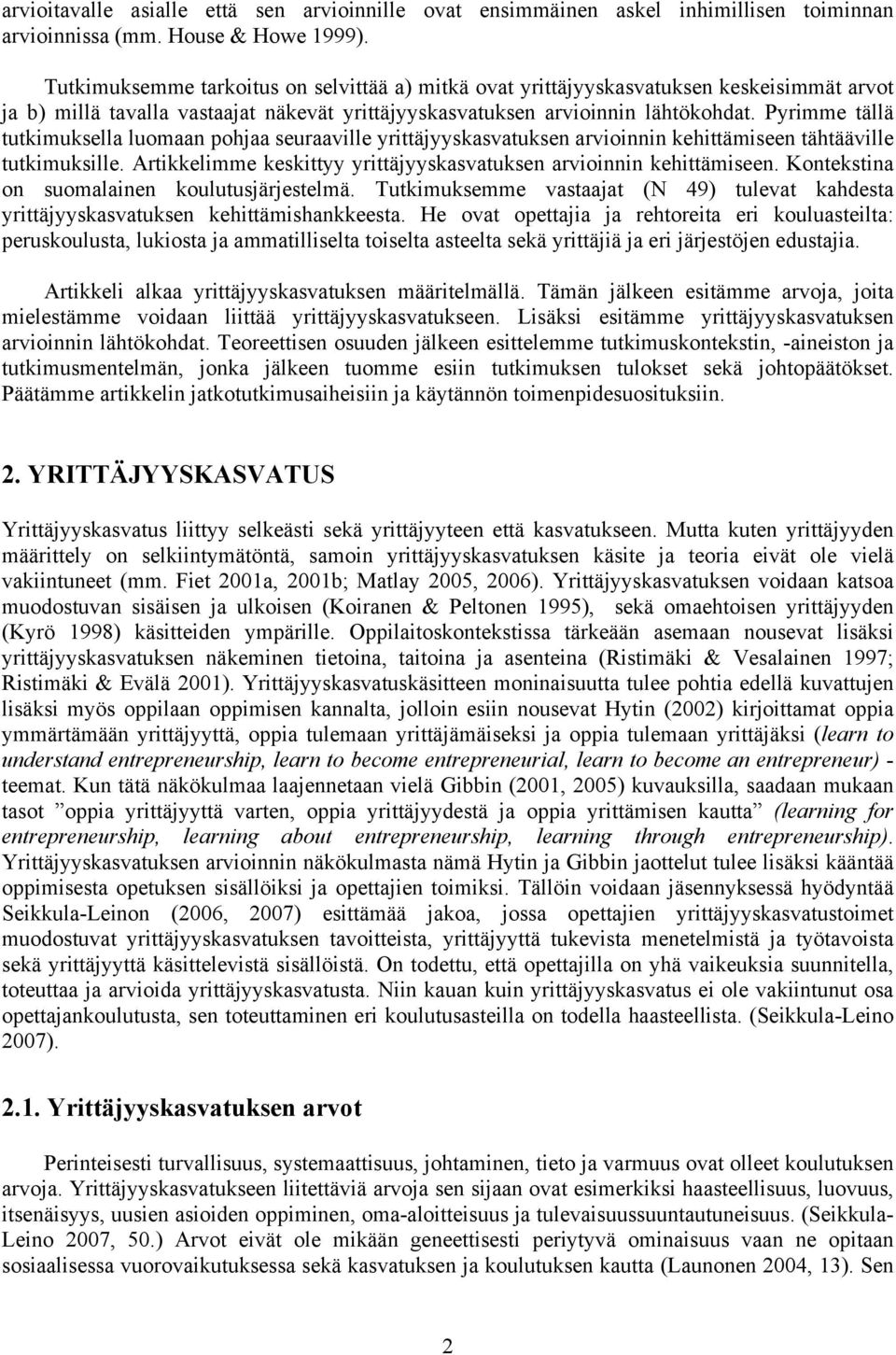 Pyrimme tällä tutkimuksella luomaan pohjaa seuraaville yrittäjyyskasvatuksen arvioinnin kehittämiseen tähtääville tutkimuksille. Artikkelimme keskittyy yrittäjyyskasvatuksen arvioinnin kehittämiseen.