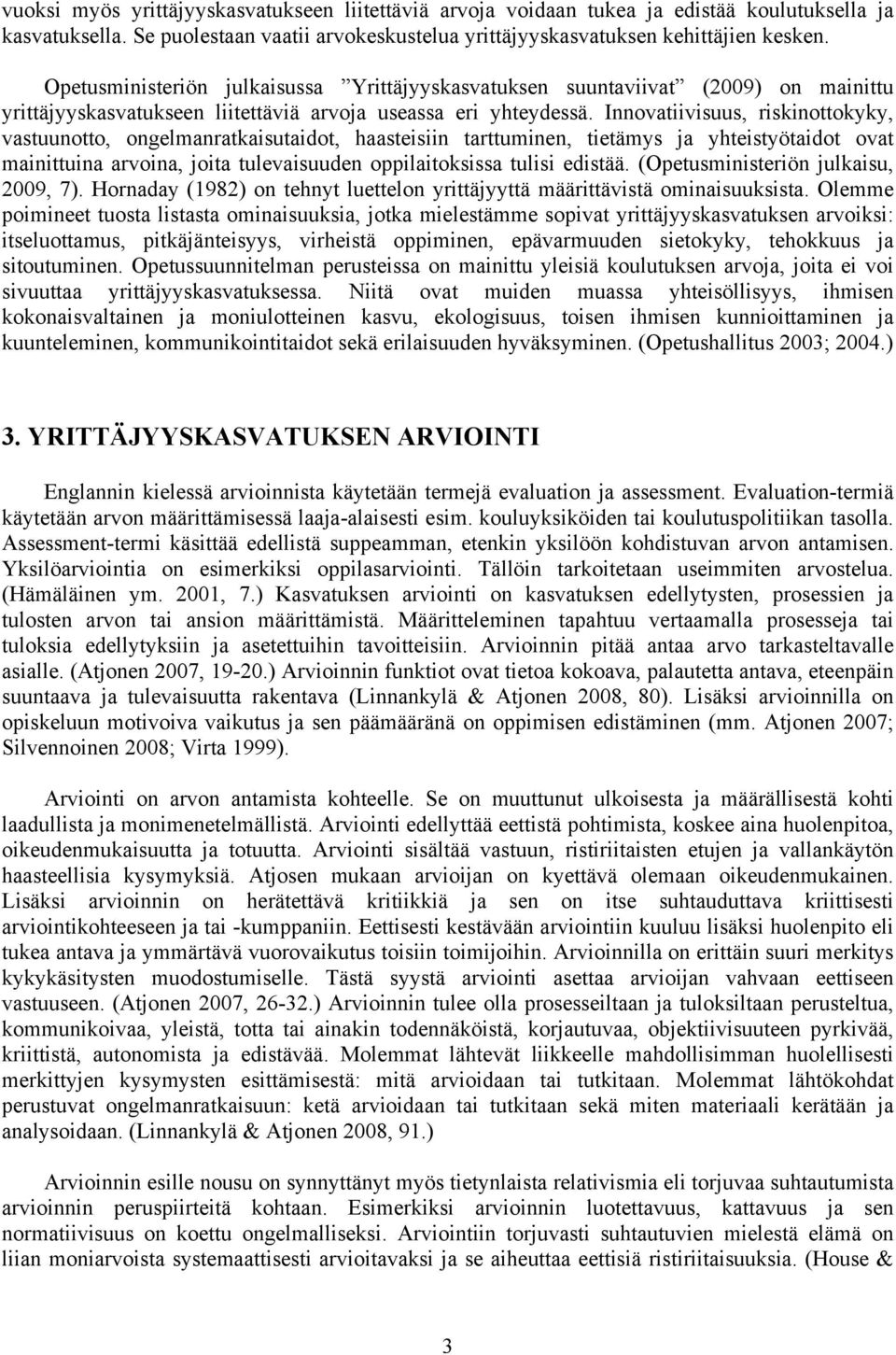 Innovatiivisuus, riskinottokyky, vastuunotto, ongelmanratkaisutaidot, haasteisiin tarttuminen, tietämys ja yhteistyötaidot ovat mainittuina arvoina, joita tulevaisuuden oppilaitoksissa tulisi edistää.