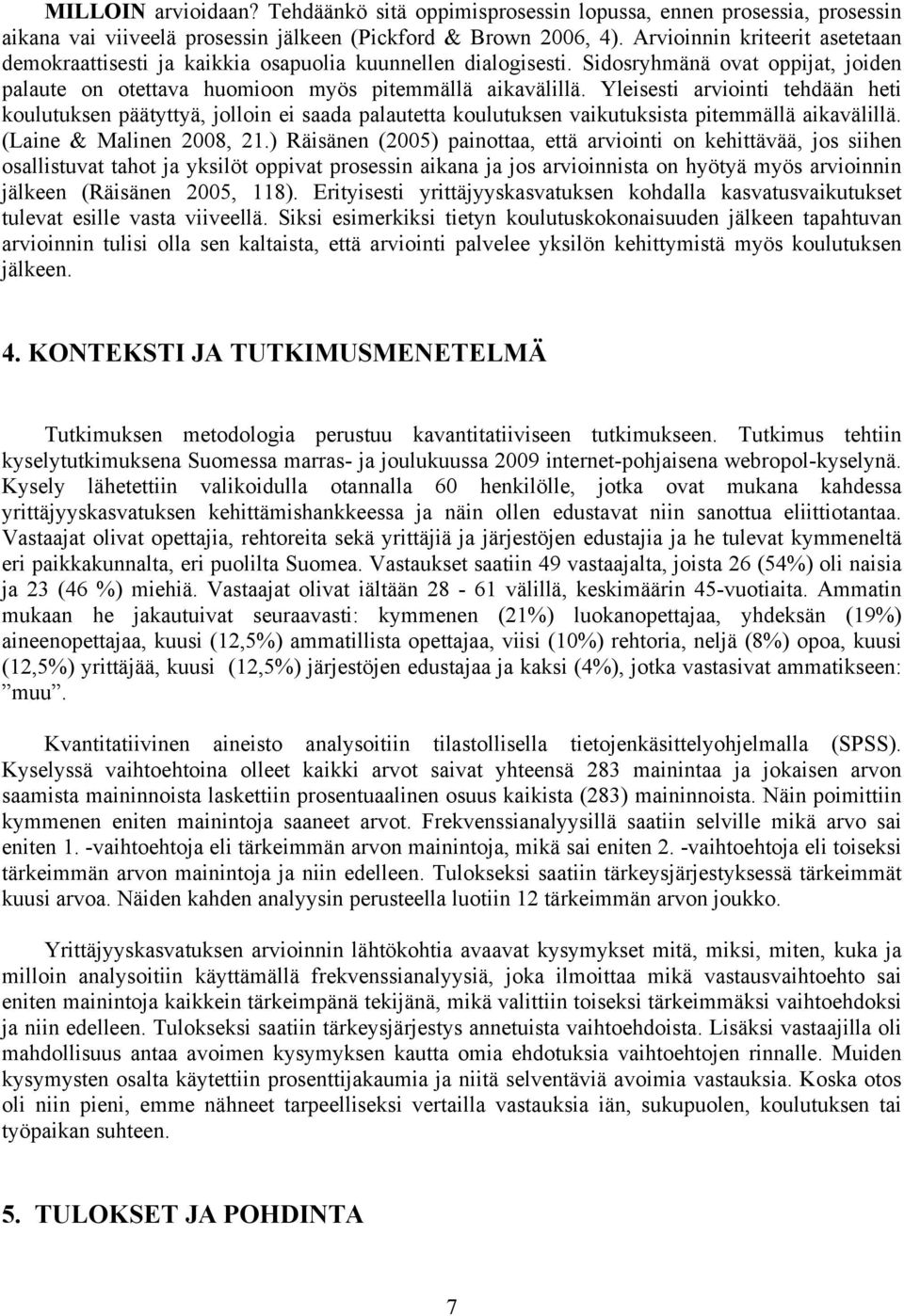 Yleisesti arviointi tehdään heti koulutuksen päätyttyä, jolloin ei saada palautetta koulutuksen vaikutuksista pitemmällä aikavälillä. (Laine & Malinen 2008, 21.