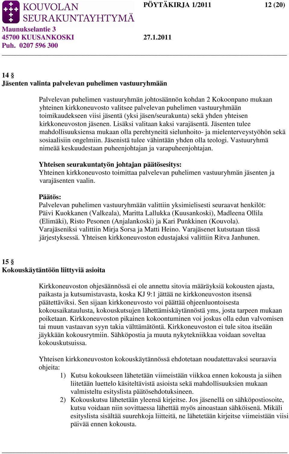 Jäsenten tulee mahdollisuuksiensa mukaan olla perehtyneitä sielunhoito- ja mielenterveystyöhön sekä sosiaalisiin ongelmiin. Jäsenistä tulee vähintään yhden olla teologi.