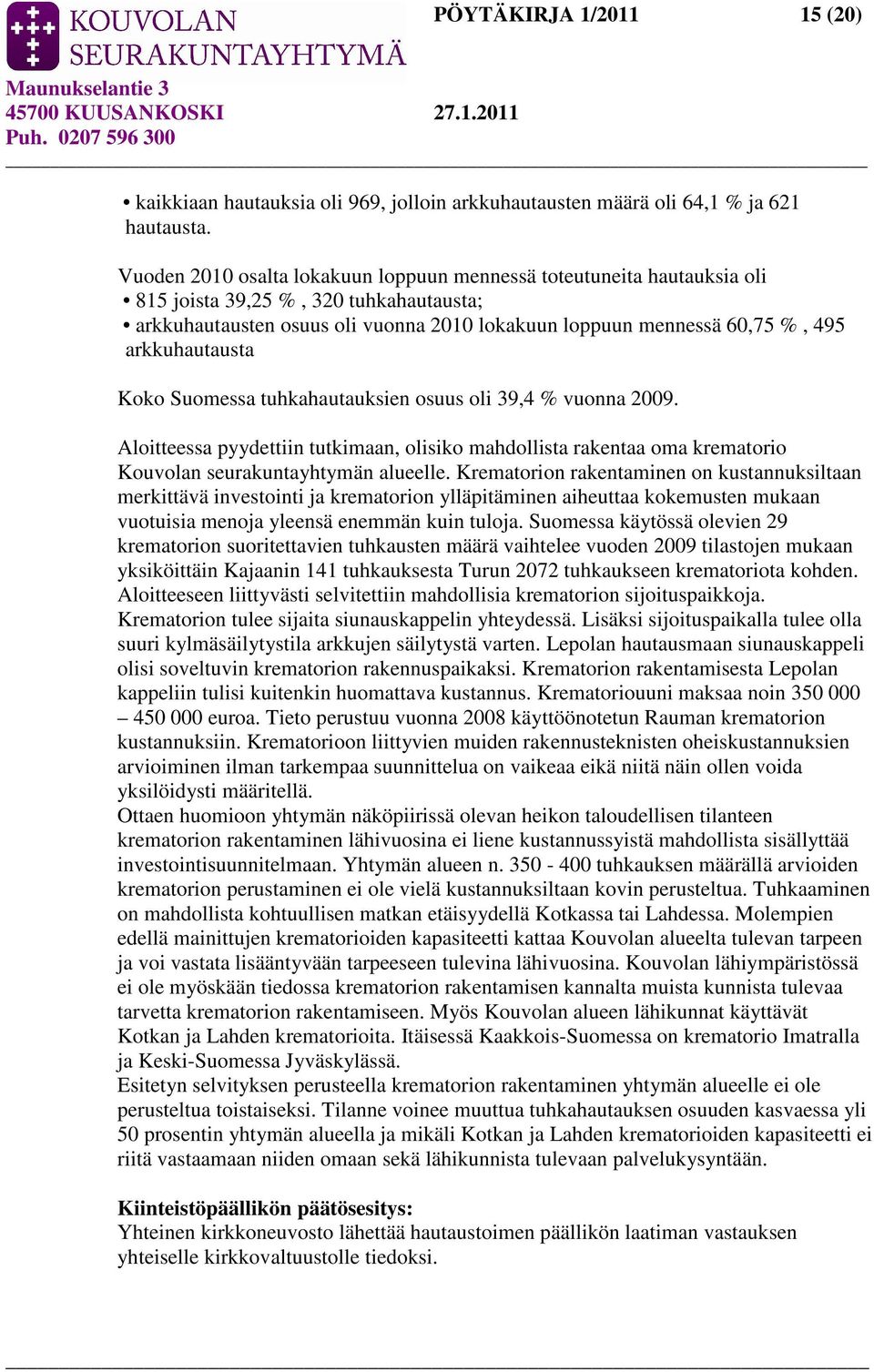 arkkuhautausta Koko Suomessa tuhkahautauksien osuus oli 39,4 % vuonna 2009. Aloitteessa pyydettiin tutkimaan, olisiko mahdollista rakentaa oma krematorio Kouvolan seurakuntayhtymän alueelle.