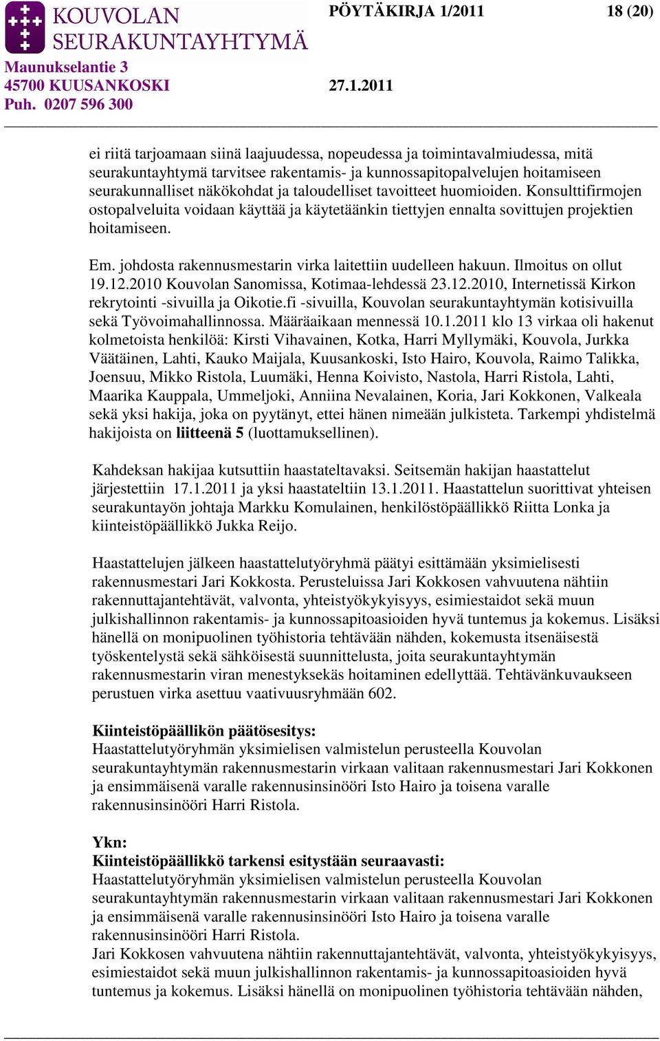 johdosta rakennusmestarin virka laitettiin uudelleen hakuun. Ilmoitus on ollut 19.12.2010 Kouvolan Sanomissa, Kotimaa-lehdessä 23.12.2010, Internetissä Kirkon rekrytointi -sivuilla ja Oikotie.