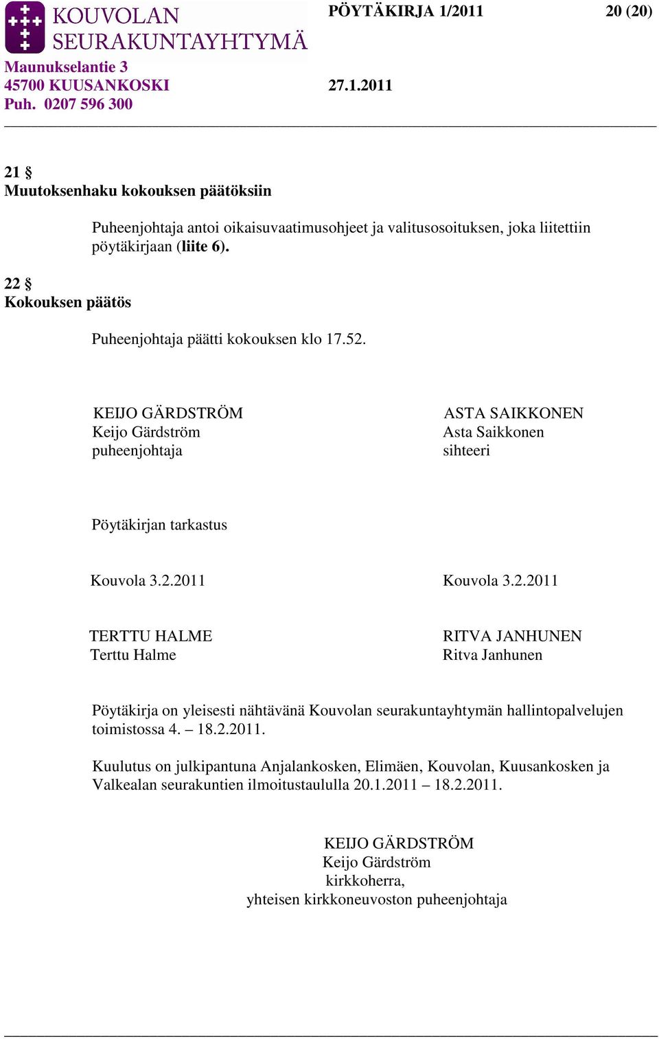 KEIJO GÄRDSTRÖM Keijo Gärdström puheenjohtaja ASTA SAIKKONEN Asta Saikkonen sihteeri Pöytäkirjan tarkastus Kouvola 3.2.