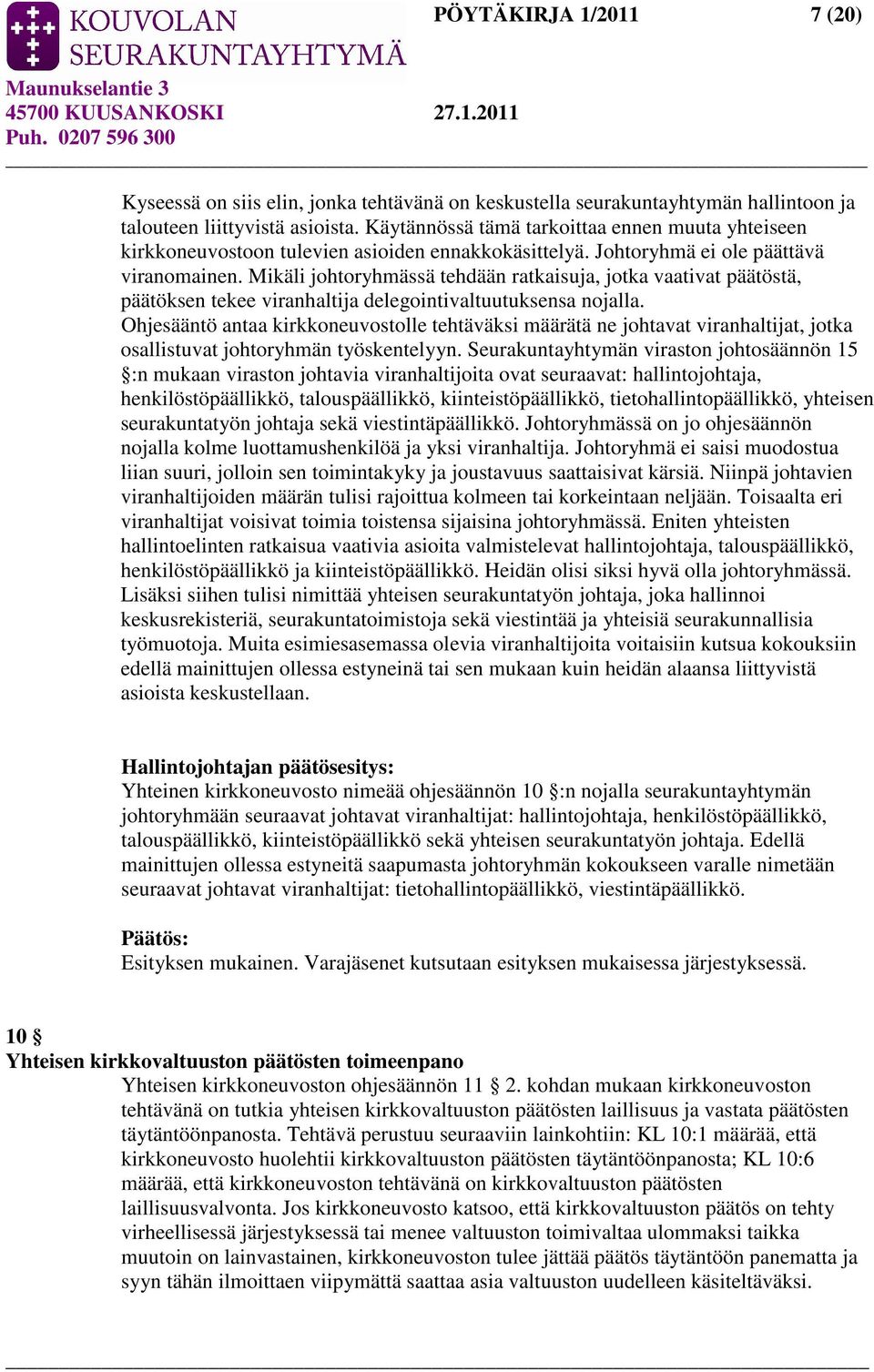 Mikäli johtoryhmässä tehdään ratkaisuja, jotka vaativat päätöstä, päätöksen tekee viranhaltija delegointivaltuutuksensa nojalla.