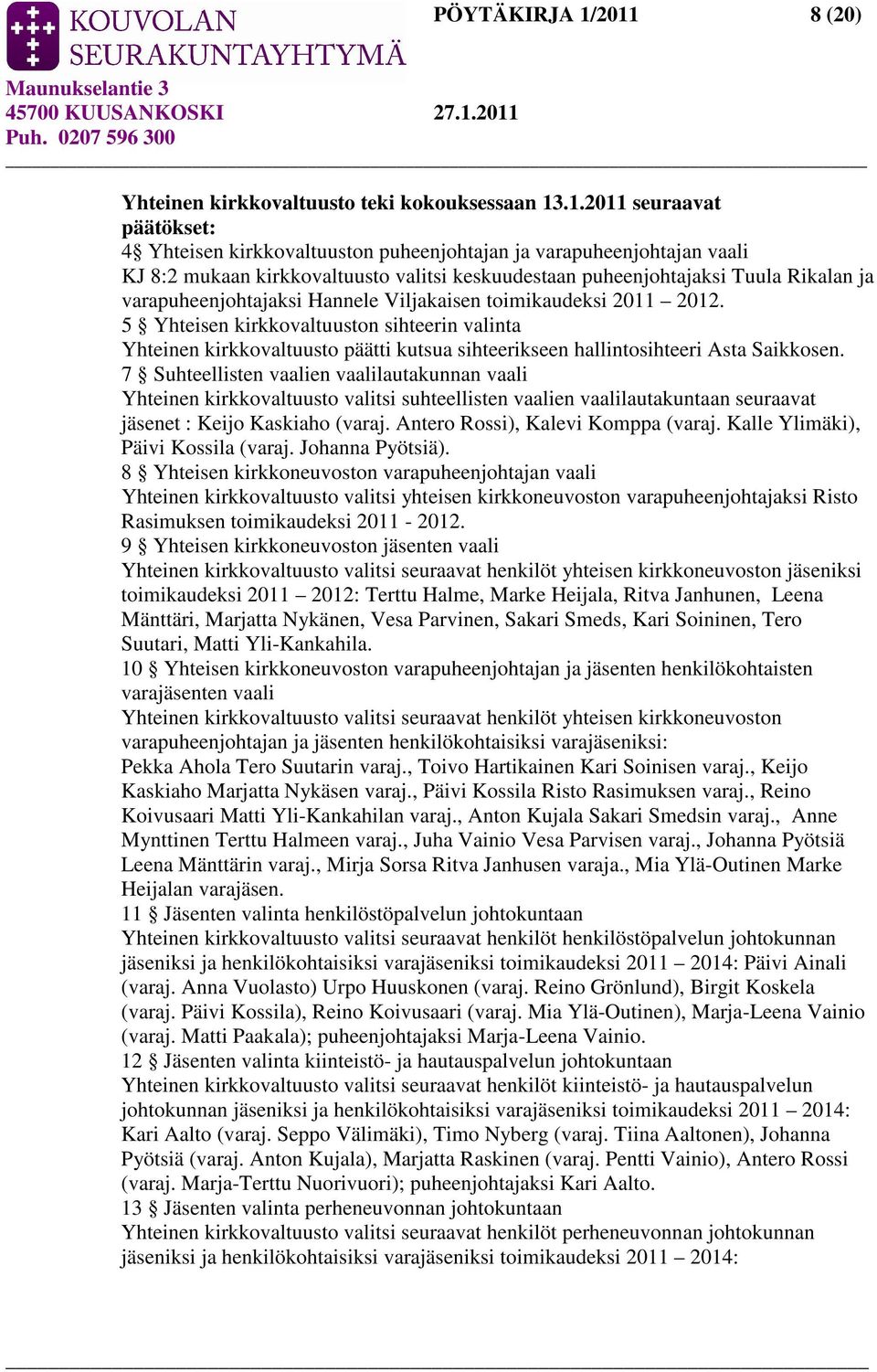 keskuudestaan puheenjohtajaksi Tuula Rikalan ja varapuheenjohtajaksi Hannele Viljakaisen toimikaudeksi 2011 2012.