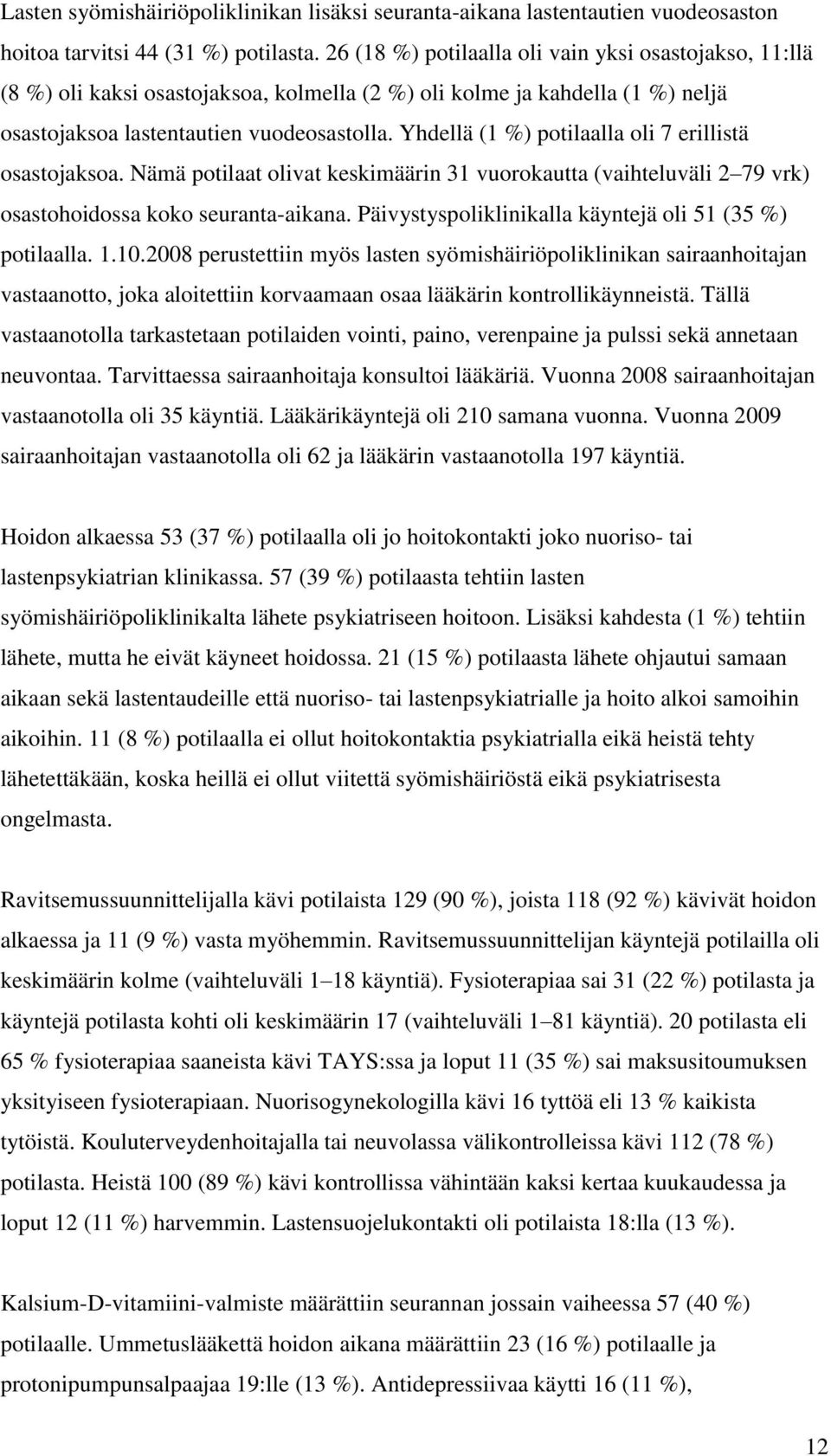 Yhdellä (1 %) potilaalla oli 7 erillistä osastojaksoa. Nämä potilaat olivat keskimäärin 31 vuorokautta (vaihteluväli 2 79 vrk) osastohoidossa koko seuranta-aikana.