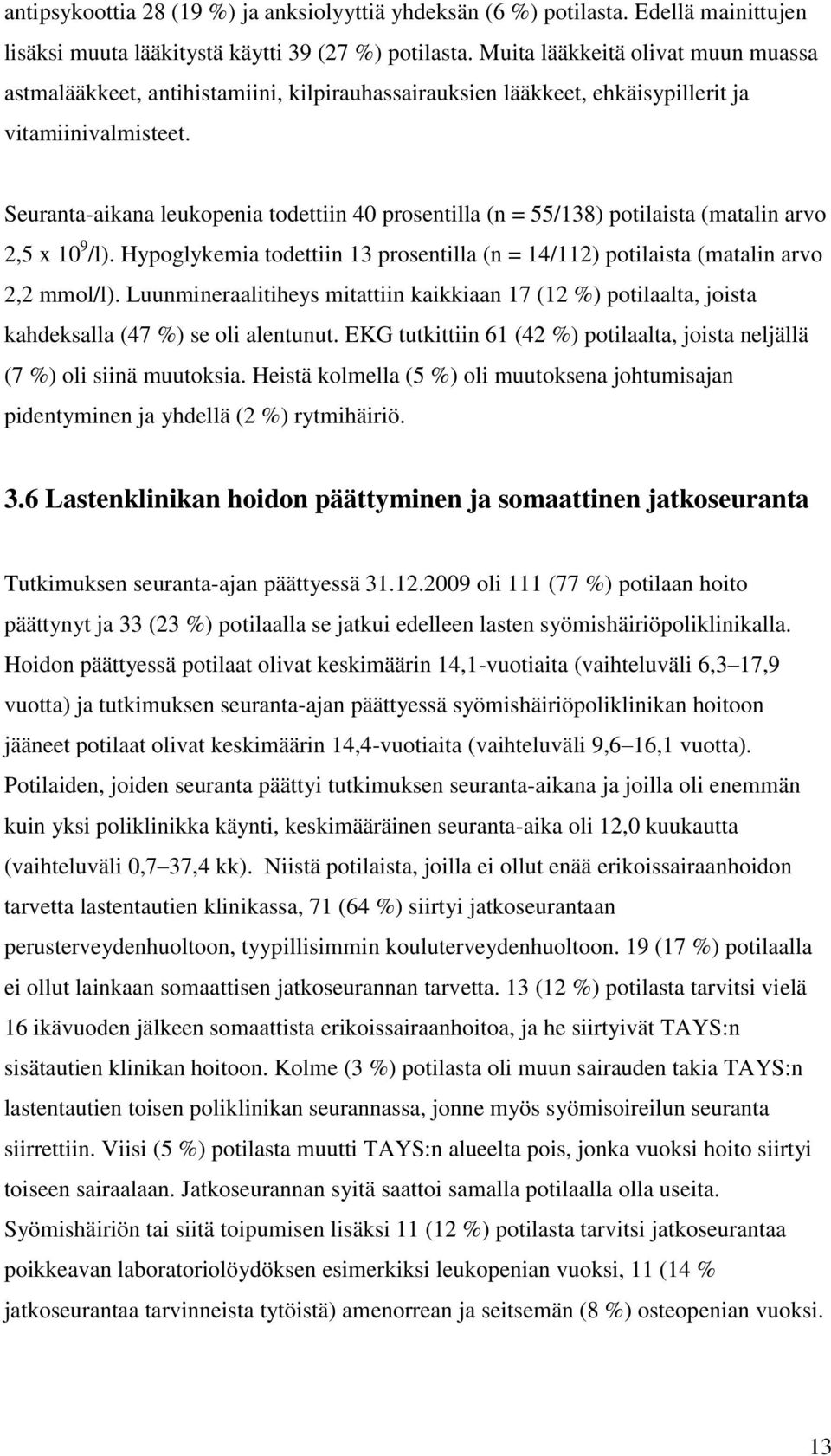 Seuranta-aikana leukopenia todettiin 40 prosentilla (n = 55/138) potilaista (matalin arvo 2,5 x 10 9 /l). Hypoglykemia todettiin 13 prosentilla (n = 14/112) potilaista (matalin arvo 2,2 mmol/l).