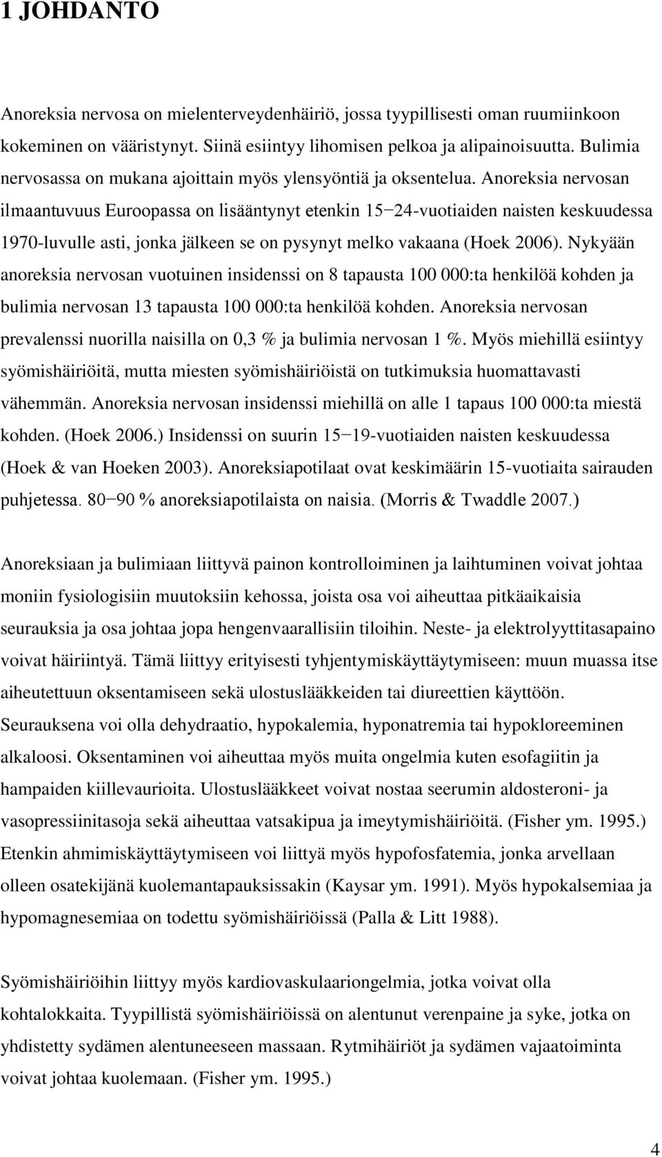 Anoreksia nervosan ilmaantuvuus Euroopassa on lisääntynyt etenkin 15 24-vuotiaiden naisten keskuudessa 1970-luvulle asti, jonka jälkeen se on pysynyt melko vakaana (Hoek 2006).