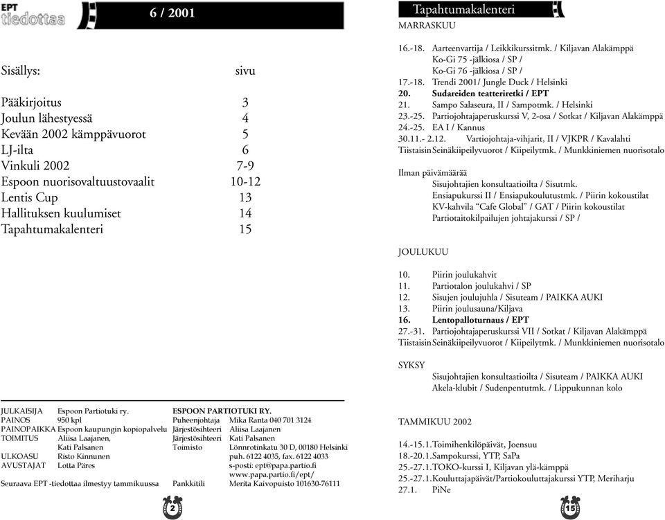 Sudareiden teatteriretki / EPT 21. Sampo Salaseura, II / Sampotmk. / Helsinki 23.-25. Partiojohtajaperuskurssi V, 2-osa / Sotkat / Kiljavan Alakämppä 24.-25. EA I / Kannus 30.11.- 2.12.