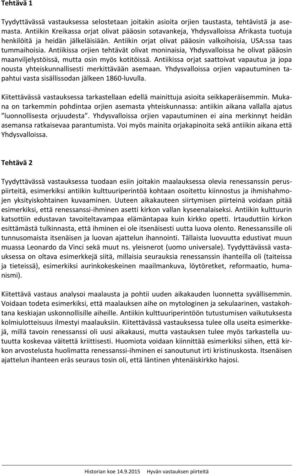 Antiikissa orjien tehtävät olivat moninaisia, Yhdysvalloissa he olivat pääosin maanviljelystöissä, mutta osin myös kotitöissä.