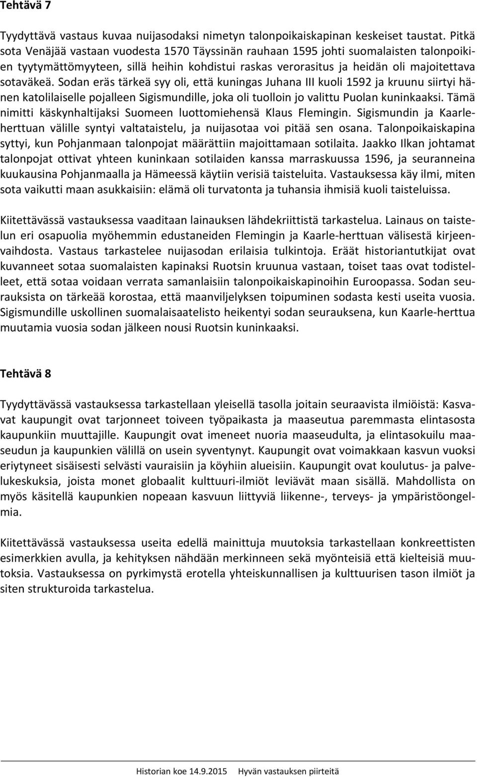 Sodan eräs tärkeä syy oli, että kuningas Juhana III kuoli 1592 ja kruunu siirtyi hänen katolilaiselle pojalleen Sigismundille, joka oli tuolloin jo valittu Puolan kuninkaaksi.