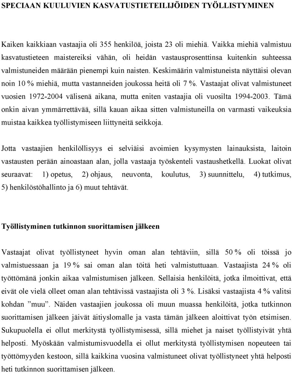 Keskimäärin valmistuneista näyttäisi olevan noin 10 % miehiä, mutta vastanneiden joukossa heitä oli 7 %.