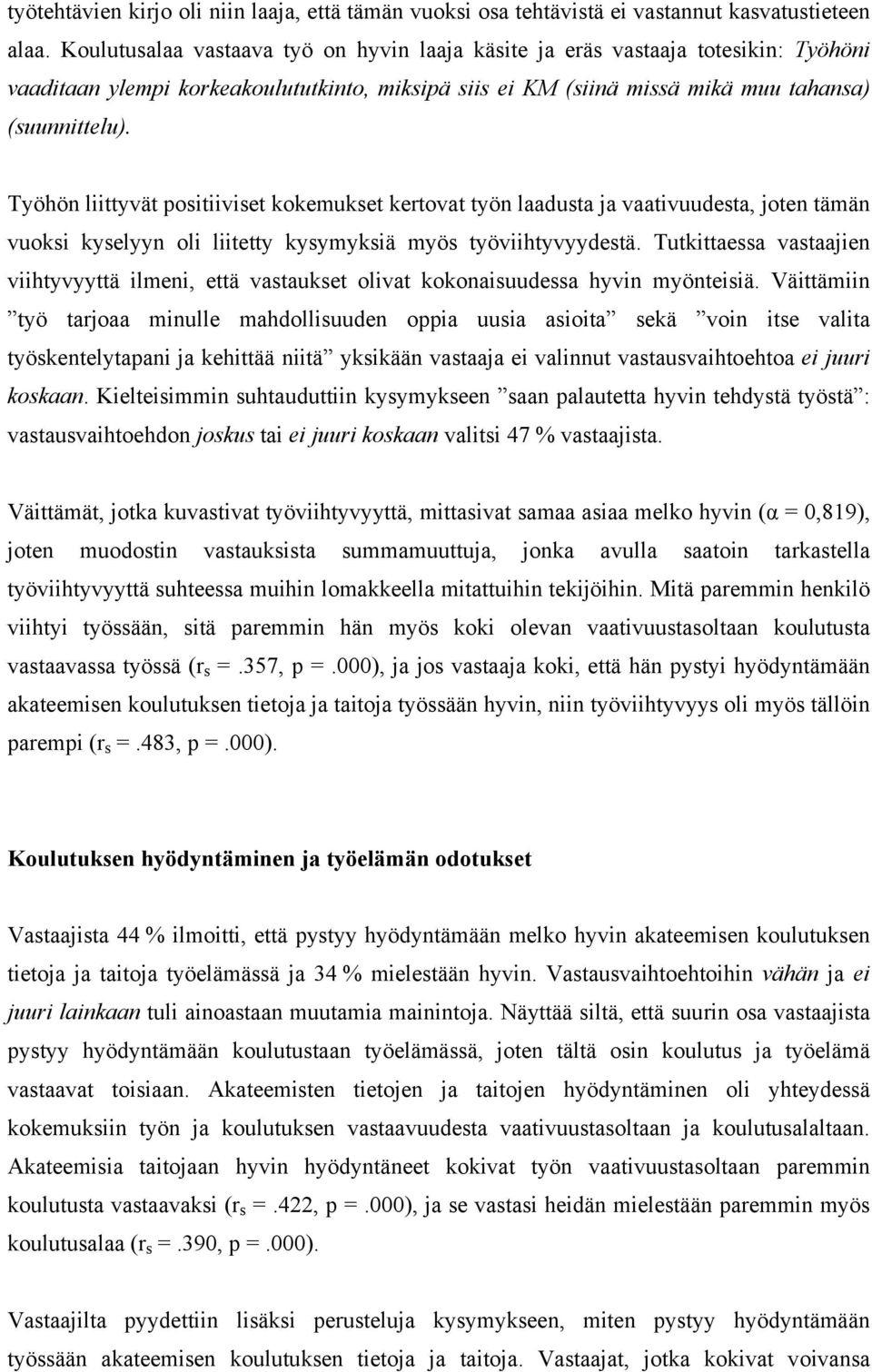 Työhön liittyvät positiiviset kokemukset kertovat työn laadusta ja vaativuudesta, joten tämän vuoksi kyselyyn oli liitetty kysymyksiä myös työviihtyvyydestä.